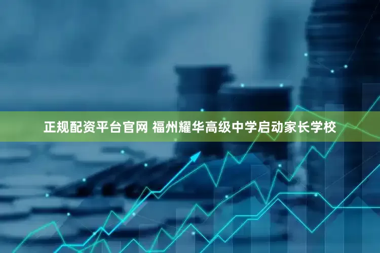 正规配资平台官网 福州耀华高级中学启动家长学校
