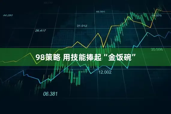98策略 用技能捧起“金饭碗”